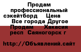 Продам профессиональный сэкейтборд  › Цена ­ 5 000 - Все города Другое » Продам   . Хакасия респ.,Саяногорск г.